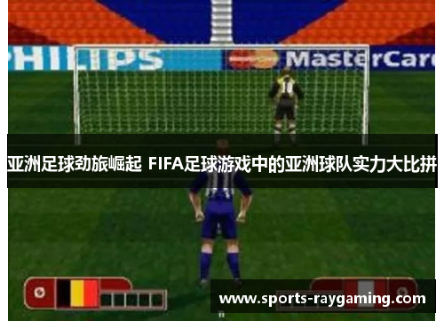 亚洲足球劲旅崛起 FIFA足球游戏中的亚洲球队实力大比拼