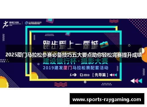 2025厦门马拉松参赛必备技巧五大要点助你轻松完赛提升成绩