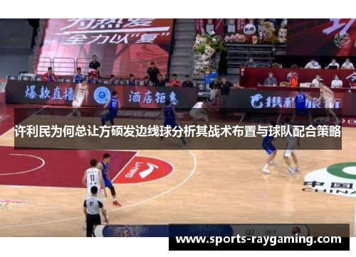 许利民为何总让方硕发边线球分析其战术布置与球队配合策略