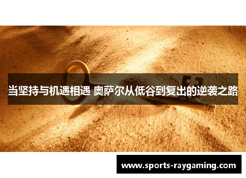 当坚持与机遇相遇 奥萨尔从低谷到复出的逆袭之路
