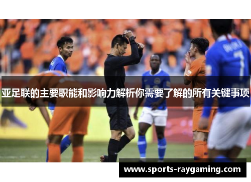 亚足联的主要职能和影响力解析你需要了解的所有关键事项