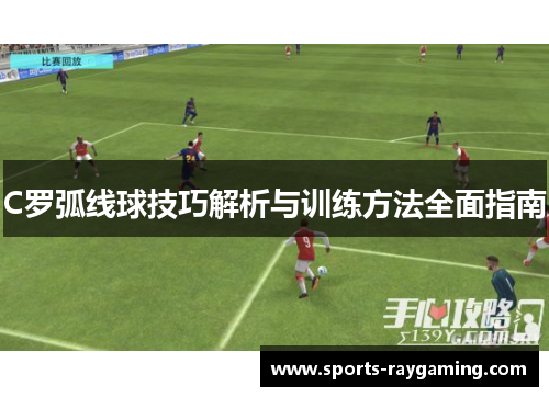 C罗弧线球技巧解析与训练方法全面指南