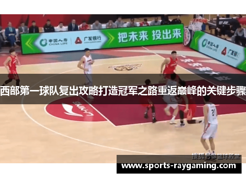 西部第一球队复出攻略打造冠军之路重返巅峰的关键步骤